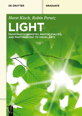 Light: From Photochemistry, Photocatalysis and Photobiology to Visual Arts - Kisch, Horst, and Perutz, Robin