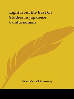 Light from the East Or Studies in Japanese Confucianism - Armstrong, Robert Cornell