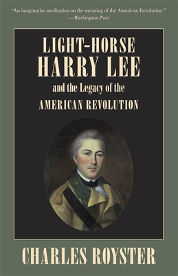 Light-Horse Harry Lee and the Legacy of the American Revolution - Royster, Charles