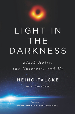 Light in the Darkness: Black Holes, the Universe, and Us - Falcke, Heino