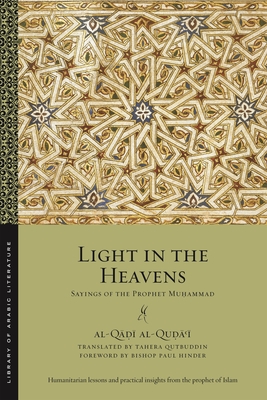 Light in the Heavens: Sayings of the Prophet Muhammad - Al-Qu    , Al-Q   , and Qutbuddin, Tahera (Translated by), and Hinder, Bishop Paul (Foreword by)