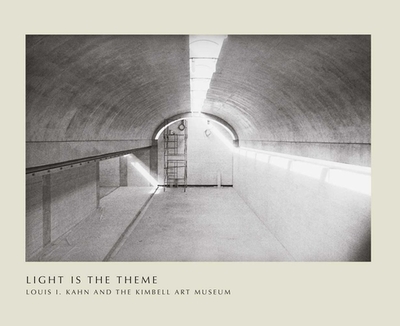 Light Is the Theme: Louis I. Kahn and the Kimbell Art Museum - Johnson, Nell E, and Lee, Eric (Foreword by), and Kahn, Louis