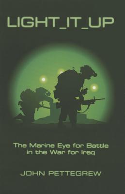 Light It Up: The Marine Eye for Battle in the War for Iraq - Pettegrew, John