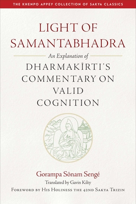 Light of Samantabhadra: An Explanation of Dharmakirti's Commentary on Valid Cognition - Kilty, Gavin (Translated by), and 42nd Sakya Trizin Ratna Vajra (Foreword by)