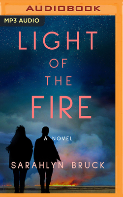 Light of the Fire - Bruck, Sarahlyn, and Garcia, Kyla (Read by), and Jones, Susannah (Read by)