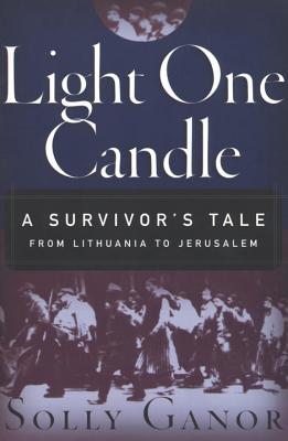 Light One Candle: A Survivor's Tale from Lithuania to Jerusalem - Ganor, Solly