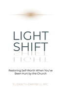 Light Shift: Restoring Self-Worth When You've Been Hurt by the Church