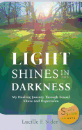 Light Shines in the Darkness, Hardcover: My Healing Journey Through Sexual Abuse and Depression