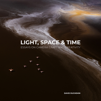 Light, Space, and Time: Essays on Camera Craft and Creativity - duChemin, David