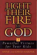Light Their Fire for God: Seven Powerful Virtues for Your Kids