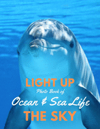 Light Up the Sky Photo Book of Ocean & Sea Life: Picture Book of Ocean and Sea Life, Oceanography for Children, Seniors and Alzheimer's Patients- Aging Parents- Ocean Animals Fish Turtles