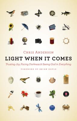 Light When It Comes: Trusting Joy, Facing Darkness, and Seeing God in Everything - Anderson, Chris