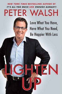 Lighten Up: Love What You Have, Have What You Need, Be Happier with Less - Walsh, Peter