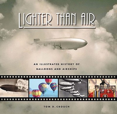 Lighter Than Air: An Illustrated History of Balloons and Airships - Crouch, Tom D, Dr.