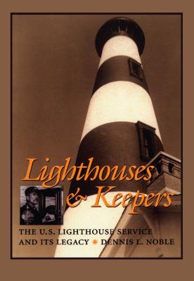 Lighthouses & Keepers: The U.S. Lighthouse Service and Its Legacy - Noble, Dennis L