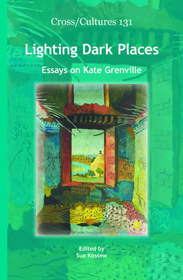 Lighting Dark Places: Essays on Kate Grenville - Kossew, Sue (Volume editor)