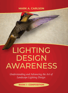 Lighting Design Awareness--Composition: Understanding and Advancing the Art of Landscape Lighting Design