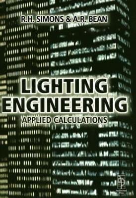 Lighting Engineering: Applied Calculations - Simons, R H, and Bean, A R