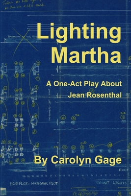 Lighting Martha: A One - Act Play About Jean Rosenthal - Gage, Carolyn