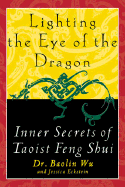 Lighting the Eye of the Dragon: Inner Secrets of Taoist Feng Shui - Wu, Baolin, Dr., and Eckstein, Jessica