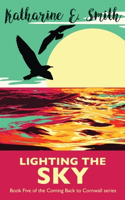 Lighting the Sky: Book Five of the Coming Back to Cornwall series - Smith, Katharine E, and Clarke, Catherine (Cover design by), and Rogers, G E (Editor)