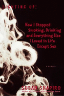 Lighting Up: How I Stopped Smoking, Drinking, and Everything Else I Loved in Life Except Sex a Memoir - Shapiro, Susan