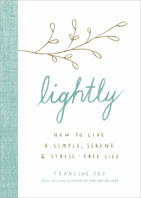 Lightly: How to Live a Simple, Serene, and Stress-Free Life - Jay, Francine