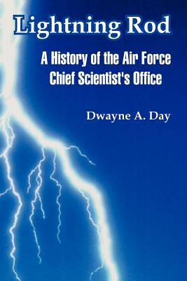 Lightning Rod: A History of the Air Force Chief Scientist's Office - Day, Dwayne A