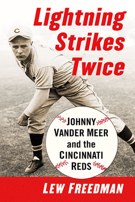 Lightning Strikes Twice: Johnny Vander Meer and the Cincinnati Reds - Freedman, Lew