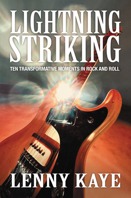 Lightning Striking: Ten Transformative Moments in Rock and Roll - Kaye, Lenny