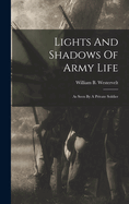 Lights And Shadows Of Army Life: As Seen By A Private Soldier