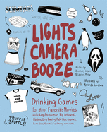 Lights Camera Booze: Drinking Games for Your Favorite Movies Including Anchorman, Big Lebowski, Clueless, Dirty Dancing, Fight Club, Goonies, Home Alone, Karate Kid and Many, Many More