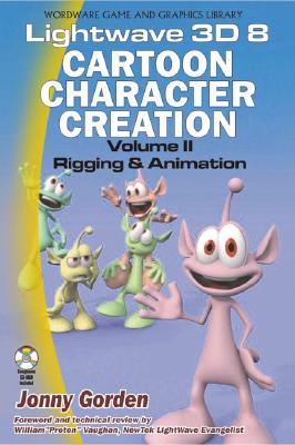 LightWave 3D 8 Cartoon Character Creation: Volume 2 Rigging & Animation - Hardin, Stephen, and Gorden, Jonny