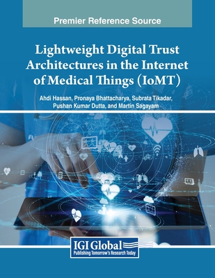 Lightweight Digital Trust Architectures in the Internet of Medical Things (IoMT) - Hassan, Ahdi (Editor), and Bhattacharya, Pronaya (Editor), and Tikadar, Subrata (Editor)