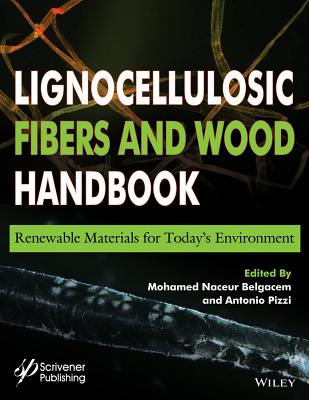 Lignocellulosic Fibers and Wood Handbook: Renewable Materials for Today's Environment - Belgacem, Mohamed Naceur (Editor), and Pizzi, A (Editor)