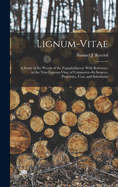Lignum-vitae; a Study of the Woods of the Zygophyllaceae With Reference to the True Lignum-vitae of Commerce--its Sources, Properties, Uses, and Substitutes