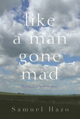 Like a Man Gone Mad: Poems in a New Century - Hazo, Samuel