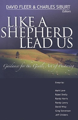 Like a Shepherd Lead Us: Guidance for the Gentle Art of Pastoring - Fleer, David (Editor), and Siburt, Charles (Editor)