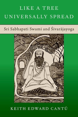 Like a Tree Universally Spread: Sri Sabhapati Swami and  ivar jayoga - Cant, Keith Edward