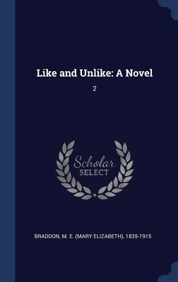 Like and Unlike: A Novel: 2 - Braddon, M E 1835-1915