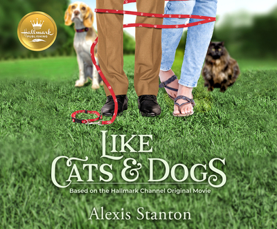 Like Cats and Dogs: Based on the Hallmark Channel Original Movie - Stanton, Alexis, and DeLisle, Arielle (Narrator)