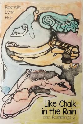 Like Chalk in the Rain: and Ramblings 2 - Holt, Rochelle Lynn