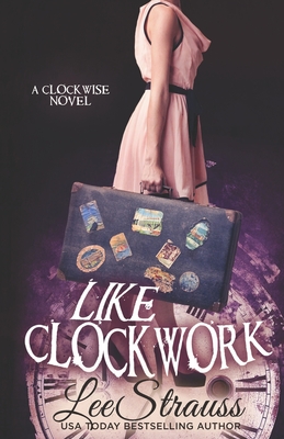 Like Clockwork: A Young Adult Time Travel Romance - Strauss, Lee, and Strauss, Elle Lee