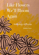 Like Flowers We'll Bloom Again: Anthology of Free Verse Poems