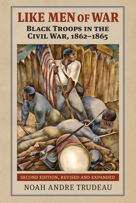 Like Men of War: Black Troops in the Civil War, 1862-1865 - Trudeau, Noah Andre