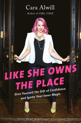 Like She Owns the Place: Give Yourself the Gift of Confidence and Ignite Your Inner Magic - Alwill, Cara