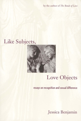 Like Subjects, Love Objects: Essays on Recognition and Sexual Difference - Benjamin, Jessica, Ms.