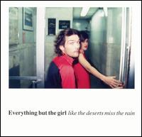 Like the Deserts Miss the Rain - Everything But the Girl