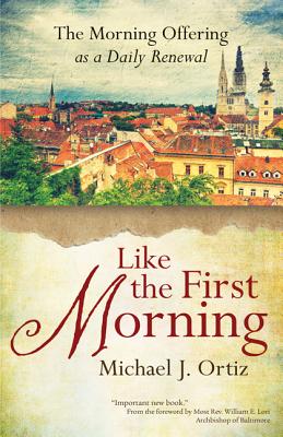 Like the First Morning - Ortiz, Michael J, and Lori, Most Reverend William E (Introduction by)