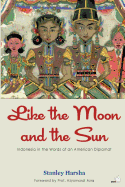 Like the Moon and the Sun: Indonesia in the Words of an American Diplomat